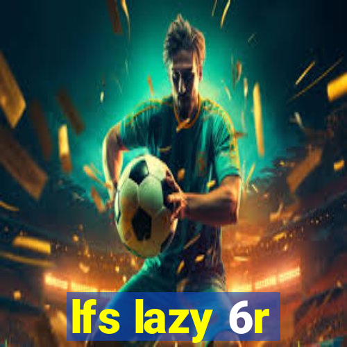 lfs lazy 6r